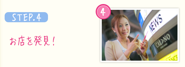STEP.4 お店を発見！